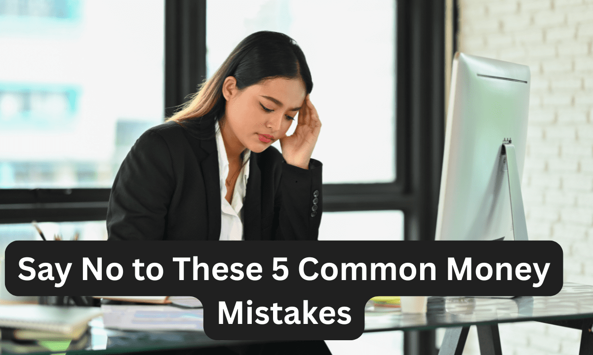 Say No to These 5 Common Money Mistakes