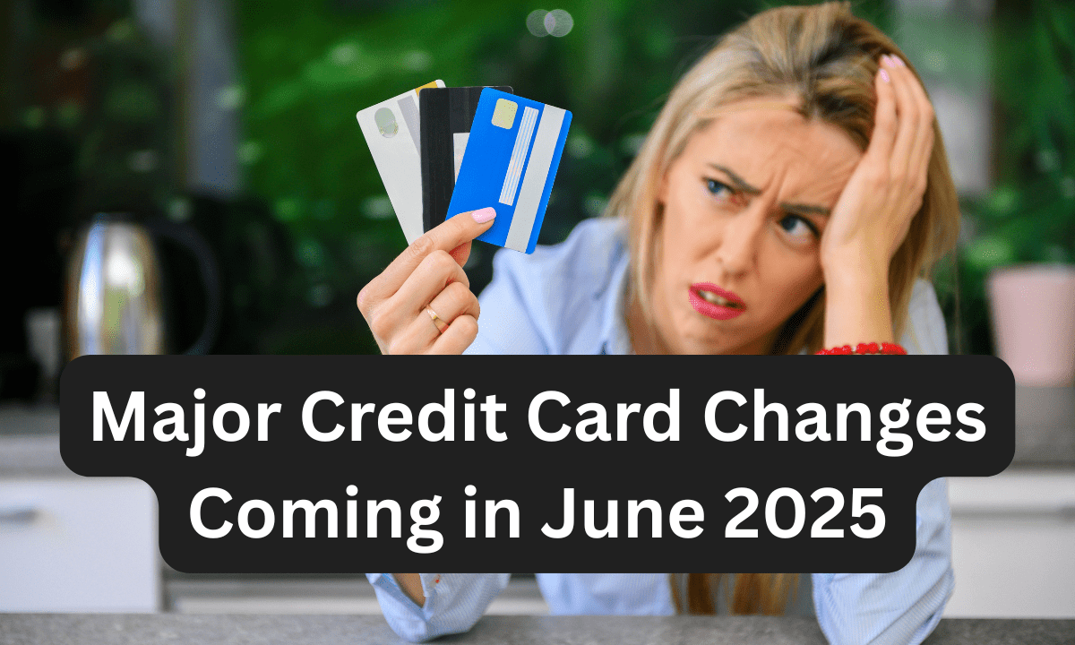 Major Credit Card Changes Coming in June 2025