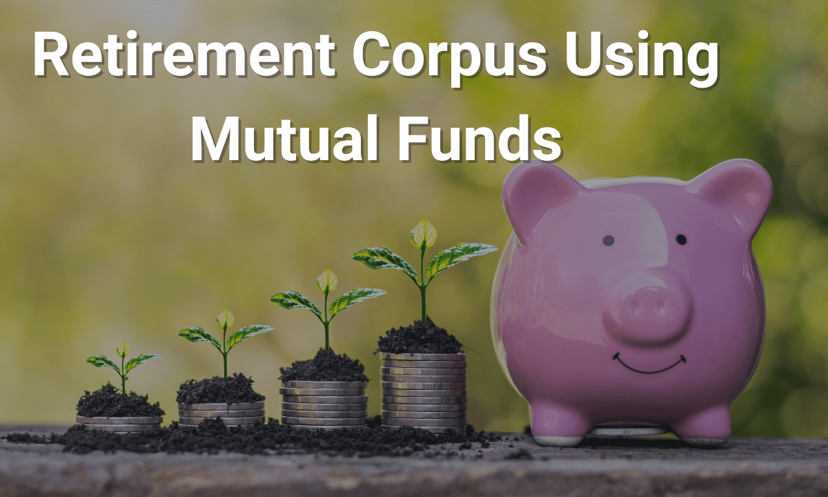 Retirement Corpus Using Mutual Funds